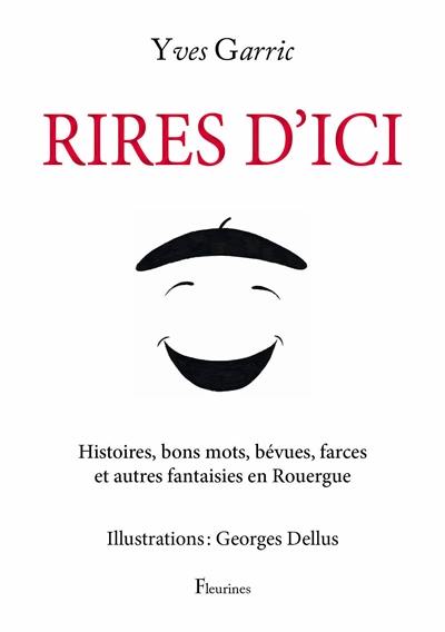 Rires d'ici : histoires, bons mots, bévues, farces et autres fantaisies en Rouergue