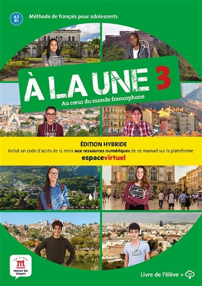 A la une 3, au coeur du monde francophone : méthode de français pour adolescents, A2-B1 : édition hybride