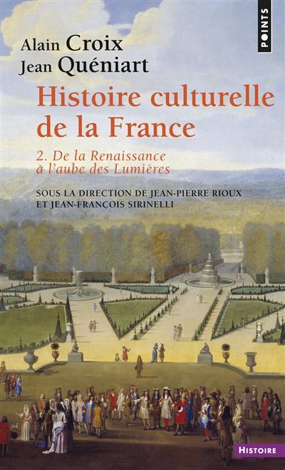 Histoire culturelle de la France. Vol. 2. De la Renaissance à l'aube des Lumières