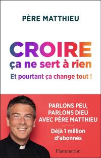 Croire ça ne sert à rien : et pourtant ça change tout !