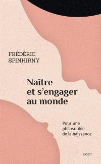 Naître et s'engager au monde : pour une philosophie de la naissance