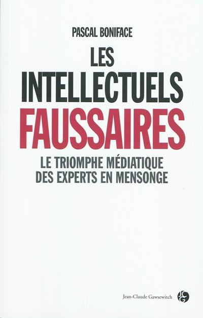 Les intellectuels faussaires : le triomphe médiatique des experts en mensonge