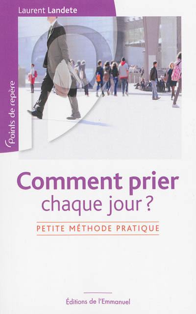 Comment prier chaque jour ? : petite méthode pratique