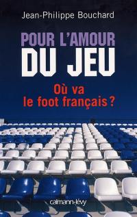 Pour l'amour du jeu : où va le foot français ?