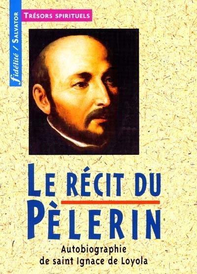 Le récit du pèlerin : autobiographie de saint Ignace de Loyola