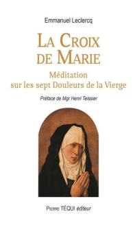 La croix de Marie : méditation sur les sept douleurs de la Vierge