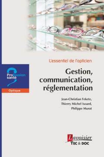 L'essentiel de l'opticien. Gestion, communication, réglementation