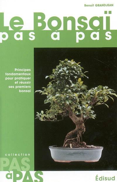 Le bonsaï pas à pas : principes fondamentaux pour pratiquer et réussir ses premiers bonsaï