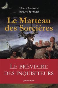 Le marteau des sorcières : Malleus Maleficarum. L'inquisiteur et ses sorcières