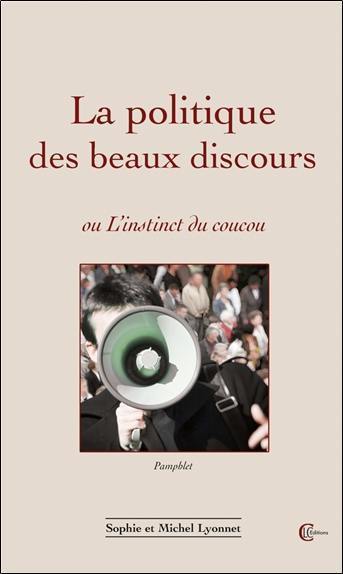 La politique des beaux discours ou L'instinct du coucou : pamphlet