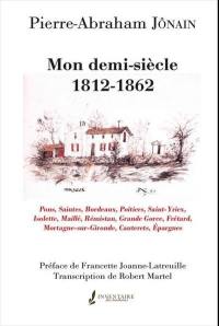 Mon demi-siècle : 1812-1862 : Pons, Saintes, Bordeaux, Poitiers, Saint-Yriex, Isolette, Maillé, Rémistan, Grande Gorce, Frétard, Mortagne-sur-Gironde, Cauterets, Epargnes