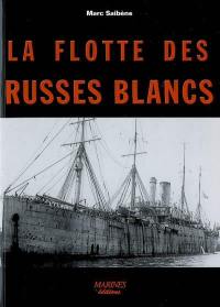 La flotte des Russes blancs : contribution de l'escadre française à l'évacuation des Russes blancs de Crimée, novembre 1920