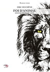 Foi d'animal. Vol. 1. Sous le signe du lion : roman noir