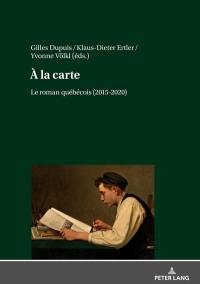 A la carte : le roman québécois. Vol. 4. 2015-2020