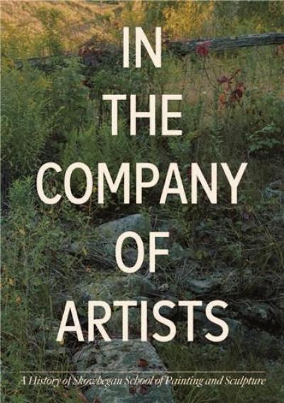 In the Company of Artists : A Hisory of Skowhegan School of Painting and Sculpture