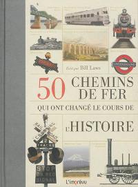 50 chemins de fer qui ont changé le cours de l'histoire