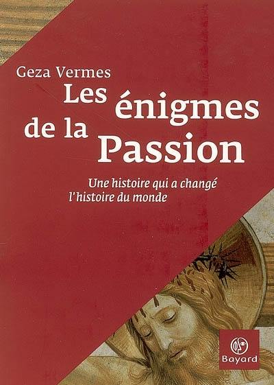 Les énigmes de la Passion : une histoire qui a changé l'histoire du monde