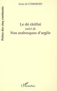 Le dé chiffré. Nos arabesques d'argile