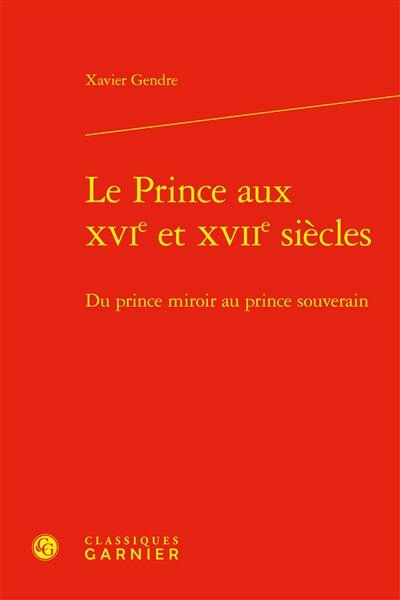 Le prince aux XVIe et XVIIe siècles : du prince miroir au prince souverain