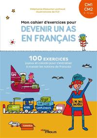 Mon cahier d'exercices pour devenir un as en français, CM1, CM2, 9-10 ans : 100 exercices joyeux et colorés pour s'entraîner à manier les notions de français