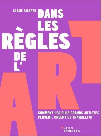 Dans les règles de l'art : comment les plus grands artistes pensent, créent et travaillent