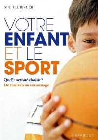 Votre enfant et le sport : quelle activité choisir ? : de l'oisiveté au surmenage