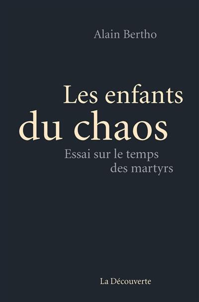 Les enfants du chaos : essai sur le temps des martyrs