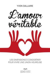 L'amour véritable : les dimensions à considérer pour vivre une union heureuse