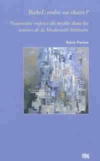 Babel : ordre ou chaos ? : nouveaux enjeux du mythe dans les oeuvres de la modernité littéraire