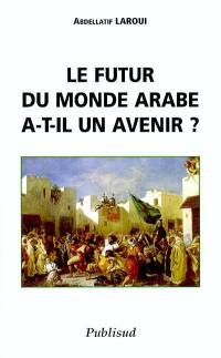 Le futur du monde arabe a-t-il un avenir ?