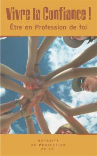 Vivre la confiance ! : être en profession de foi : retraite de profession de foi