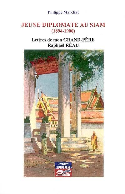 Jeune diplomate au Siam (1894-1900) : lettres de mon grand-père Raphaël Réau