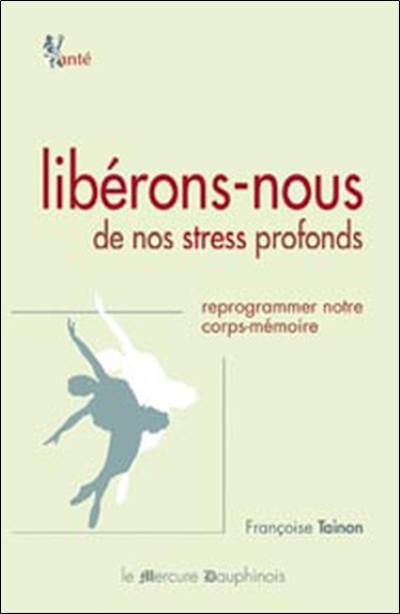 Libérons-nous de nos stress profonds : reprogrammer notre corps-mémoire