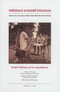 Présence d'André Malraux, n° 13. André Malraux et le colonialisme. Malraux au Vietnam : initiation et confirmation d'un engagement politique : interventions au colloque Singapore conference, les 20, 21, 22 mai 2015