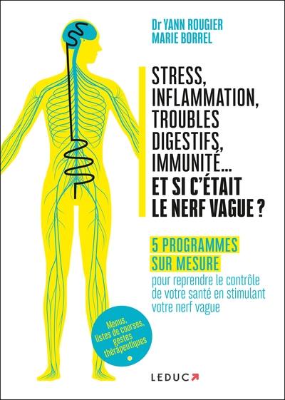 Stress, inflammation, troubles digestifs, immunité... et si c'était le nerf vague ? : 5 programmes sur mesure pour reprendre le contrôle de votre santé en stimulant votre nerf vague : menus, listes de courses, gestes thérapeutiques