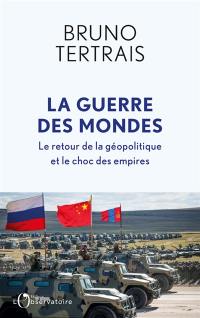 La guerre des mondes : le retour de la géopolitique et le choc des empires