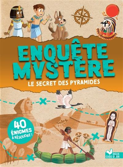 Enquête mystère. Le secret des pyramides : 40 énigmes à résoudre !