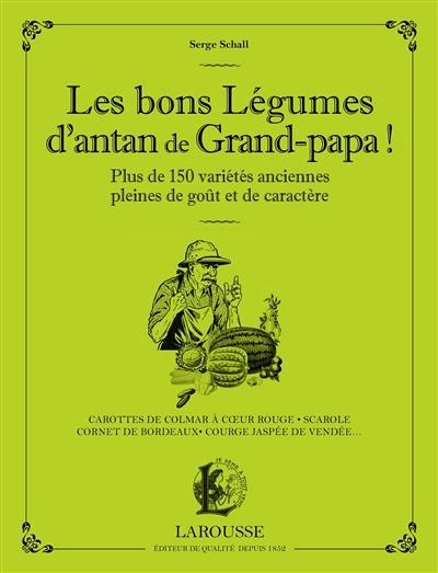 Les bons légumes d'antan de grand-papa ! : plus de 150 variétés anciennes pleines de goût et de caractère