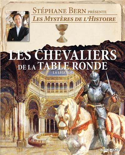 Les mystères de l'histoire. Les chevaliers de la Table ronde : la légende