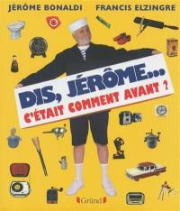 Dis Jérôme... c'était comment avant ?