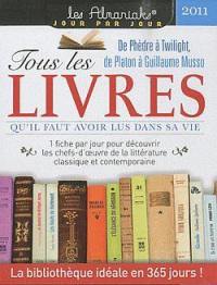 Tous les livres qu'il faut avoir lus dans sa vie 2011 : de Phèdre à Twilight, de Platon à Guillaume Musso : 1 fiche par jour pour découvrir les chefs-d'oeuvre de la littérature classique et contemporaine