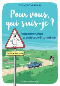 Pour vous, qui suis-je ? : rencontrer Jésus et se découvrir soi-même