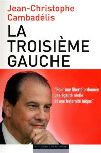 La troisième gauche : pour une liberté ordonnée, une égalité réelle et une fraternité laïque