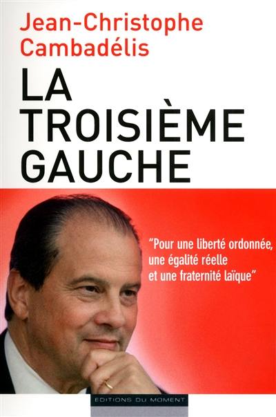 La troisième gauche : pour une liberté ordonnée, une égalité réelle et une fraternité laïque