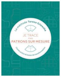 Je trace mes patrons sur mesure : la méthode Teresa Gilewska : construction & bases de transformation