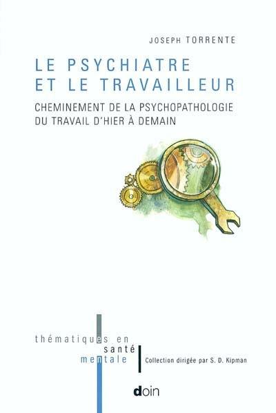 Le psychiatre et le travailleur : cheminement de la psychopathologie du travail d'hier à demain