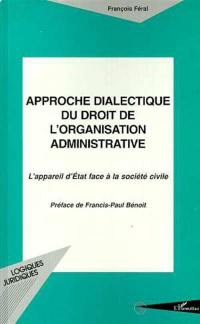 Approche dialectique du droit de l'organisation administrative : l'appareil d'Etat face à la société civile