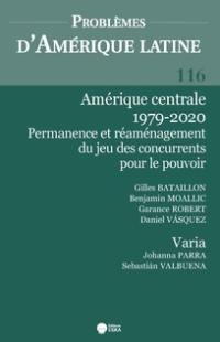 Problèmes d'Amérique latine, n° 116. Amérique centrale 1979-2020 : permanence et réaménagement du jeu des concurrents pour le pouvoir