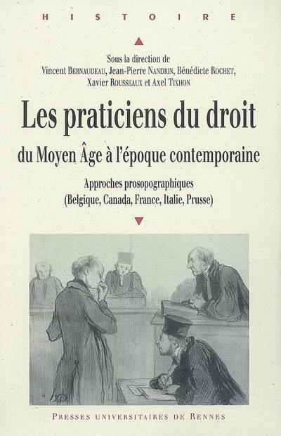 Les praticiens du droit du Moyen Age à l'époque contemporaine : approches prosopographiques, Belgique, Canada, France, Italie, Prusse : actes du colloque de Namur, 14, 15 et 16 décembre 2006