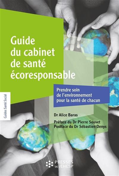 Guide du cabinet de santé écoresponsable : prendre soin de l'environnement pour la santé de chacun : 22 fiches-outils